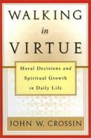 Walking in Virtue: Moral Decisions and Spiritual Growth in Daily Life 0809138344 Book Cover