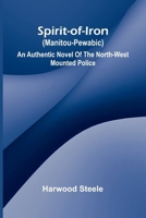 Spirit-of-iron (Manitou-pewabic): an authentic novel of the North-West Mounted Police 936905426X Book Cover