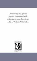 Astronomy and General Physics Considered With Reference to Natural Theology 9355890699 Book Cover
