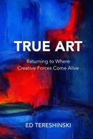 True Art: Returning to Where the Work Comes Alive B0GTRX8YML Book Cover