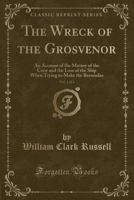 The Wreck of the Grosvenor, Volume 1 of 3: An account of the mutiny of the crew and the loss of the ship when trying to make the Bermudas 1532700067 Book Cover