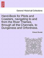 Hand-Book for Pilots and Coasters, navigating to and from the River Thames, through all the Channels, to Dungeness and Orfordness. 124105651X Book Cover