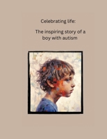 Celebrating life: Celebrating Life: The Inspiring Story of a Boy with autism B0C9SBVLSY Book Cover