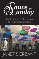 Sauce on Sunday: An Ancestral Journey to find my Sicilian Roots B08Y3XRX4R Book Cover