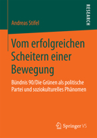 Vom erfolgreichen Scheitern einer Bewegung: Bündnis 90/Die Grünen als politische Partei und soziokulturelles Phänomen 3658194448 Book Cover