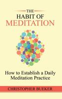 The Habit of Meditation: How to Establish a Daily Meditation Practice 1737137038 Book Cover