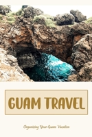 Guam Travel: Organizing Your Guam Vacation: Making Travel Plans to Guam. B0BRC86VQL Book Cover