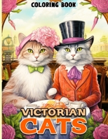 Victorian Cats Coloring Book: 50 Fun Illustrations of Cute Cats Wearing Fashionable Attires & Fancy Dresses from Victorian Era to Color, Relax & Stress Relief for All Ages B0CN3N483S Book Cover