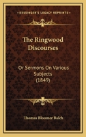 The Ringwood Discourses; Or, Sermons on Various Subjects 1165600617 Book Cover