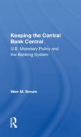 Keeping The Central Bank Central: U.S. Monetary Policy And The Banking System 0367163861 Book Cover
