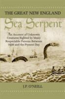 The Great New England Sea Serpent: An Account of Unknown Creatures Sighted by Many Respectable Persons Between 1638 and the Present Day 0892724617 Book Cover