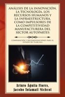 An�lisis de la Innovaci�n, La Tecnolog�a, Los Recursos Humanos y La Infraestructura, Como Impulsores de la Competitividad Manufacturera del Sector Autopartes: Comparaci�n y Recomendaciones Para El Est 150651183X Book Cover