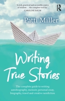 Writing True Stories: The Complete Guide to Writing Autobiography, Memoir, Personal Essay, Biography, Travel and Creative Nonfiction 0367720183 Book Cover