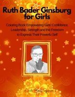 Ruth Bader Ginsburg Book for Girls: Biography and Coloring Pictures to Inspire Girls to Build Confidence, Determination, Courage and to Be Free to ... Powerful Self and Be Anything They Want to Be 1801181462 Book Cover