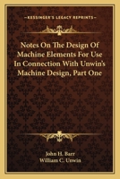Notes On The Design Of Machine Elements For Use In Connection With Unwin's Machine Design, Part One 1163770434 Book Cover