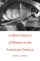 A Short History of Physics in the American Century 0674725824 Book Cover