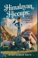 Himalayan Hiccups: Or how NOT to Trek Through the Mountains B0F2GW491R Book Cover