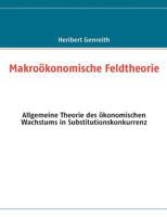 Makroökonomische Feldtheorie: Allgemeine Theorie des ökonomischen Wachstums in Substitutionskonkurrenz 3842380291 Book Cover
