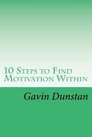 10 Steps to Find Motivation Within: Make the decision that changes your life 1979333025 Book Cover