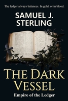 The Dark Vessel: Empire of the Ledge - A 17th Century Historical Thriller of the Amsterdam Harbor and the East Indies (Dark Academia, Nautical Mystery & Metaphysical Noir) 1067631119 Book Cover