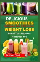 DELICIOUS SMOOTHIE RECIPES FOR EFFECTIVE WEIGHT LOSS: Blend Your Way to a Healthier You B0C523ZNXG Book Cover