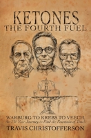 Ketones, The Fourth Fuel: Warburg to Krebs to Veech, the 250 Year Journey to Find the Fountain of Youth B08FP54S6B Book Cover