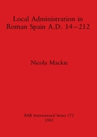 Local Administration in Roman Spain A.D. 14-212 0860542203 Book Cover