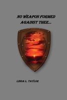 No Weapon Formed Against Thee 1977235174 Book Cover