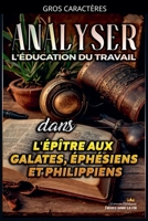 Analyser L'éducation du Travail dans les épîtres aux Galates, aux Éphésiens et aux Philippiens (L'Éducation Au Travail Dans La Bible) (French Edition) B0GNWKMZB7 Book Cover