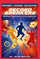 Football Record Breakers: The biggest achievements of the modern game (FOOTBALL LEGENDS COLLECTION) B0GDQ76Y3X Book Cover