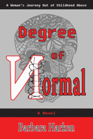 Degree of Normal: A Woman's Journey Out of Childhood Abuse 1944297103 Book Cover