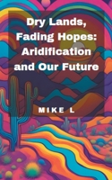Dry Lands, Fading Hopes: Aridification and Our Future (Global Collapse) B0CJL6X6G2 Book Cover