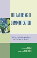 The Laboring of Communication: Will Knowledge Workers of the World Unite? 0739118145 Book Cover