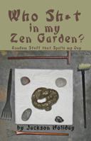 Who Sh*t in my Zen Garden?: Random Stuff that Spoils my Day 1934597910 Book Cover