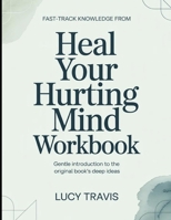 Fast Track Knowledge From Heal Your Hurting Mind: Gentle Introduction To The Original Books Deep Ideas B0GXBY4W4C Book Cover