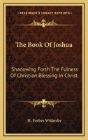 The Book Of Joshua: Shadowing Forth The Fulness Of Christian Blessing In Christ 117713554X Book Cover