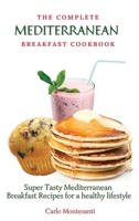 The Complete Mediterranean Breakfast Cookbook: Super Tasty Mediterranean Breakfast Recipes for a healthy lifestyle 180277288X Book Cover