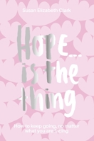 Hope…Is The Thing: How to keep going, no matter what you are facing 1914317009 Book Cover