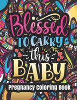 Pregnancy Coloring Book - Blessed To Carry This Baby: Funny Gift For Pregnant Women - Relaxing And Stress Relieving Coloring Pages (Funny Quotes/Patterns) - Pregnant Women Gifts Ideas B08B37VSRK Book Cover