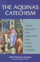 The Aquinas Catechism: A Simple Explanation of the Catholic Faith by the Church's Greatest Theologian 1928832105 Book Cover