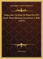 Notice Sur Un Plan De Paris Du XVI Siecle Nouvellement Decouvert A Bale (1875) 116952186X Book Cover