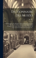 Dictionnaire Des Musées: Ou Description Des Principaux Musées D'europe Et De Leurs Collections De Tableaux, De Statues, De Bas-reliefs Et D'obj 1020121459 Book Cover