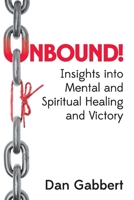 Unbound!: Insights into Mental and Spiritual Healing and Victory 1479611700 Book Cover