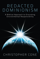 Redacted Dominionism: A Biblical Approach to Grounding Environmental Responsibility 1620321599 Book Cover