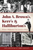 John A. Brown's, Kerr's, and Halliburton's: Where Oklahoma City Loved to Shop 1626193606 Book Cover