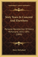 Sixty Years in Concord and Elsewhere: Personal Recollections of Henry McFarland, 1831-1891 1165117304 Book Cover