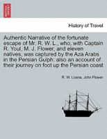Authentic Narrative of the fortunate escape of Mr. R. W. L., who, with Captain R. Youl, M. J. Flower, and eleven natives, was captured by the Aza ... of their journey on foot up the Persian coast 1241515220 Book Cover