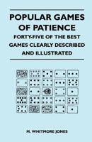 Popular Games of Patience - Forty-Five of the Best Games Clearly Described and Illustrated 1447412400 Book Cover
