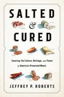 Salted and Cured: Savoring the Culture, Heritage, and Flavor of America's Preserved Meats 1603586601 Book Cover