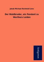 Der Waldbruder: Ein Pendant zu Werthers Leiden 148028548X Book Cover